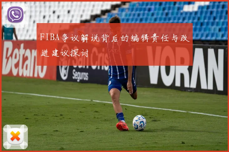 FIBA争议解说背后的编辑责任与改进建议探讨